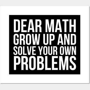 Dear Math Grow Up And Solve Your Own Problems Posters and Art